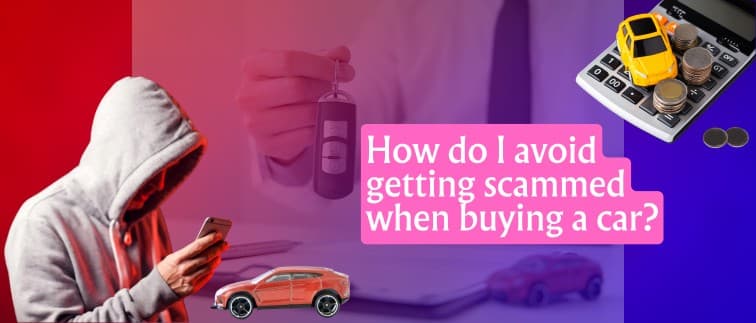 blogs/How-do-I-avoid-getting-scammed-when-buying-a-car.jpg