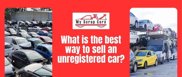 https://api.myscrapcars.com/blogs/What-is-the-best-way-to-sell-an-unregistered-car.jpg